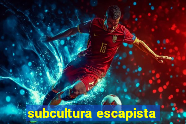 subcultura escapista